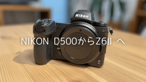 Nikon D500からZ6Ⅱへ